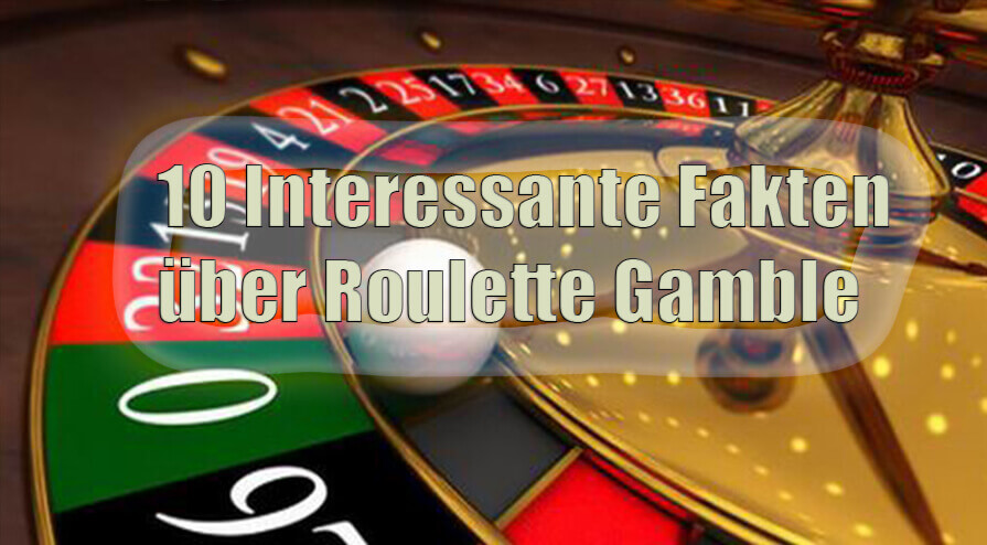 10 Interessante Fakten über Roulette Gamble 